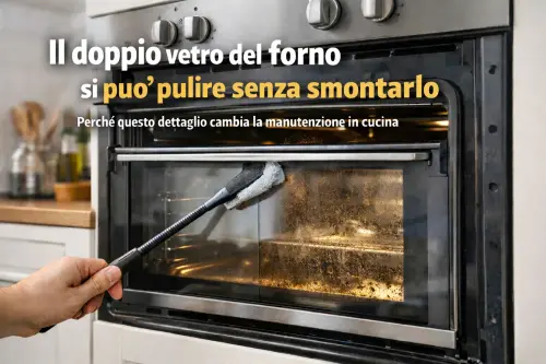 Il doppio vetro del forno si può pulire senza smontarlo: perché questo dettaglio cambia la manutenzione in cucina